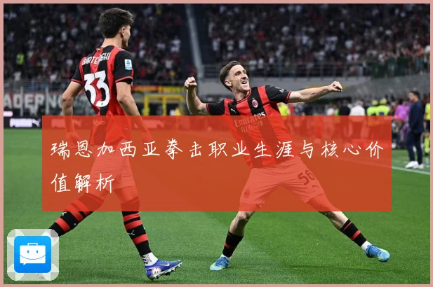 瑞恩加西亚拳击职业生涯与核心价值解析