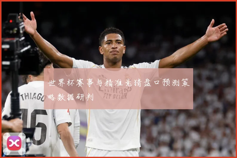 世界杯赛事与精准竞猜盘口预测策略数据研判
